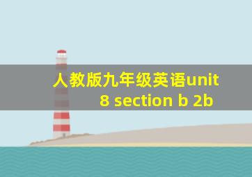 人教版九年级英语unit 8 section b 2b